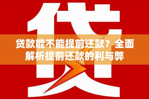 韶关贷款能不能提前还款？全面解析提前还款的利与弊