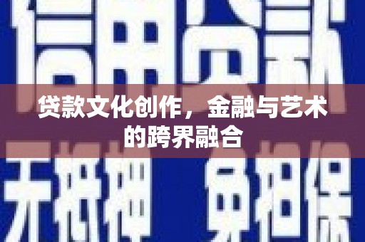 广灵贷款文化创作，金融与艺术的跨界融合