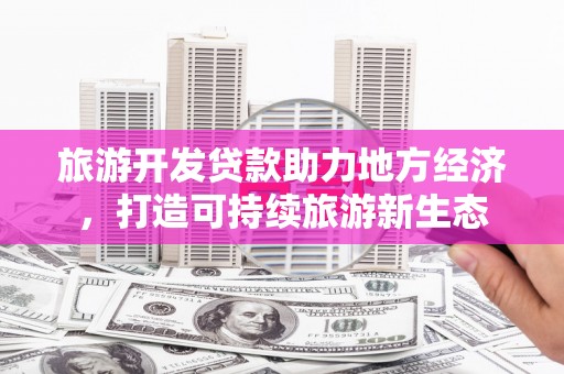 永年旅游开发贷款助力地方经济，打造可持续旅游新生态