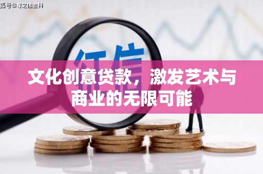 顺城文化创意贷款，激发艺术与商业的无限可能