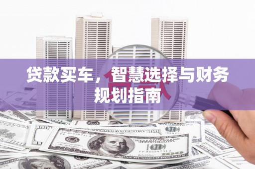 延庆贷款买车，智慧选择与财务规划指南