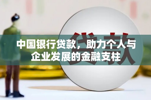 马边中国银行贷款，助力个人与企业发展的金融支柱
