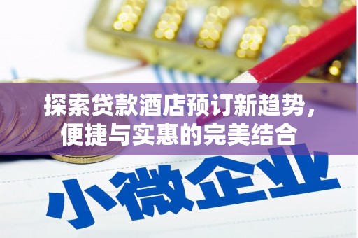 林芝探索贷款酒店预订新趋势，便捷与实惠的完美结合