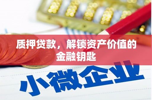 扶绥质押贷款，解锁资产价值的金融钥匙