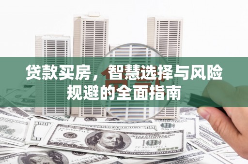 梧州贷款买房，智慧选择与风险规避的全面指南
