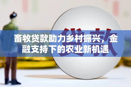 盂县畜牧贷款助力乡村振兴，金融支持下的农业新机遇