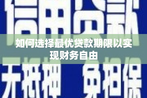 西双版纳如何选择最优贷款期限以实现财务自由