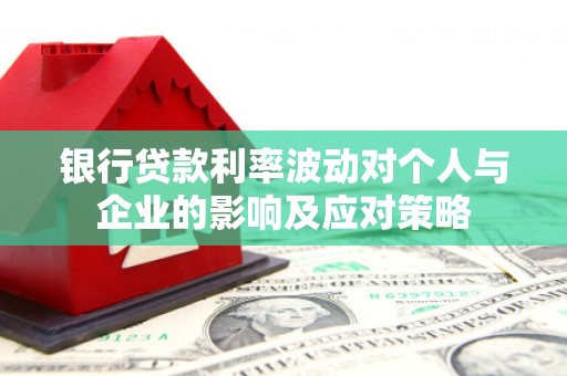 麦寮银行贷款利率波动对个人与企业的影响及应对策略