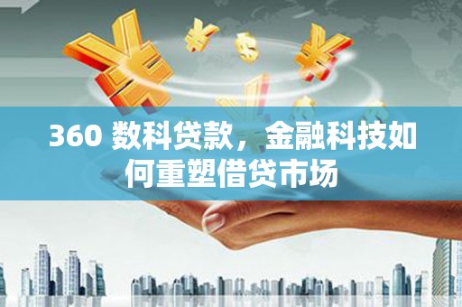 宜黄360 数科贷款，金融科技如何重塑借贷市场