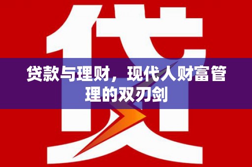 镇安贷款与理财，现代人财富管理的双刃剑