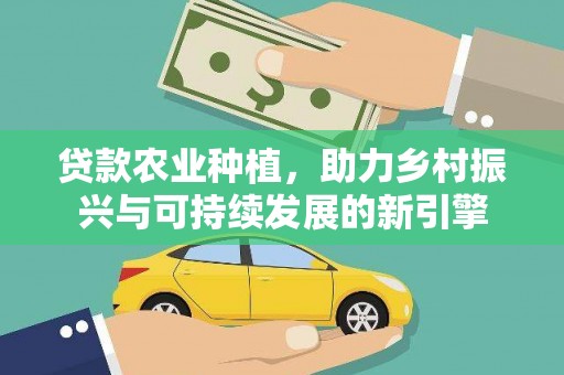 邵武贷款农业种植，助力乡村振兴与可持续发展的新引擎