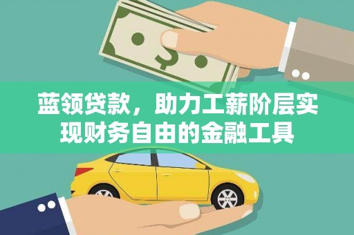 桦川蓝领贷款，助力工薪阶层实现财务自由的金融工具