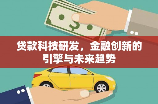 鱼峰贷款科技研发，金融创新的引擎与未来趋势