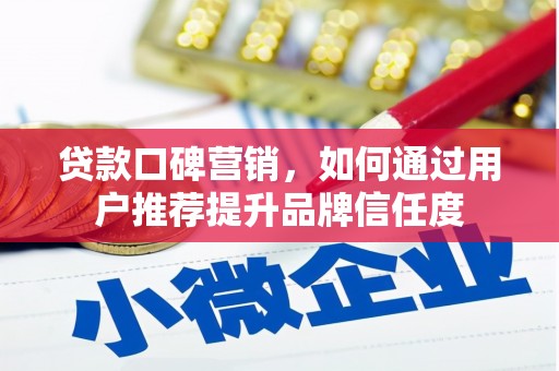 措勤贷款口碑营销，如何通过用户推荐提升品牌信任度