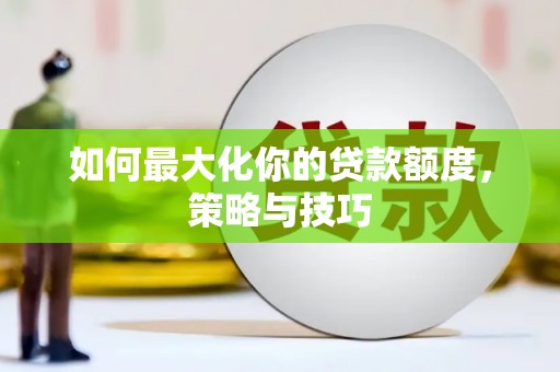 国姓如何最大化你的贷款额度，策略与技巧