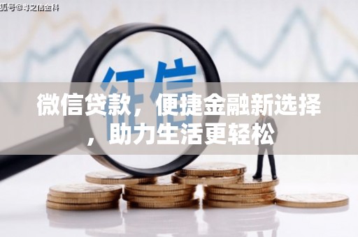 丹徒微信贷款，便捷金融新选择，助力生活更轻松