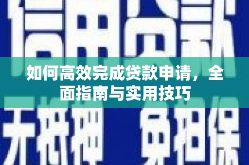 高安如何高效完成贷款申请，全面指南与实用技巧