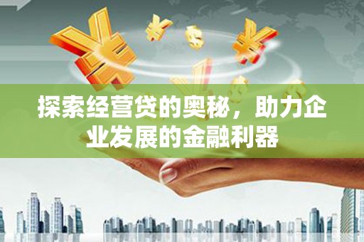 任城探索经营贷的奥秘，助力企业发展的金融利器