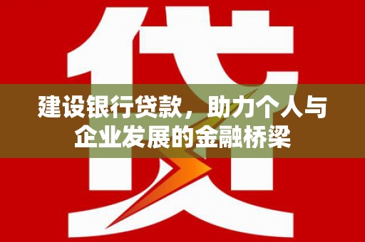 鲅鱼圈建设银行贷款，助力个人与企业发展的金融桥梁