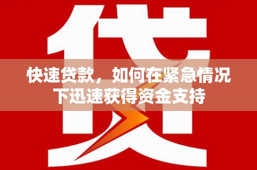 安溪快速贷款,如何在紧急情况下迅速获得资金支持 安溪快速贷款,如何在紧急情况下迅速获得资金支持