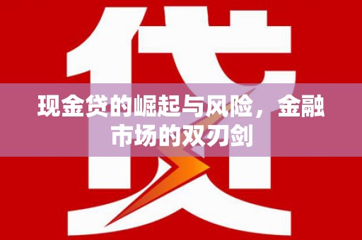 江阴现金贷的崛起与风险，金融市场的双刃剑
