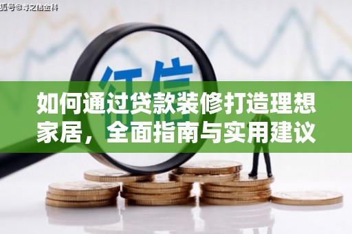 开阳如何通过贷款装修打造理想家居,全面指南与实用建议 开阳如何通过贷款装修打造理想家居,全面指南与实用建议