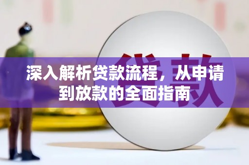 安庆深入解析贷款流程，从申请到放款的全面指南
