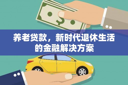 保康养老贷款，新时代退休生活的金融解决方案