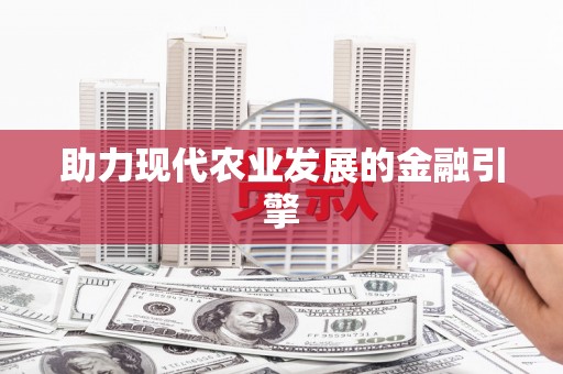 铜梁助力现代农业发展的金融引擎
