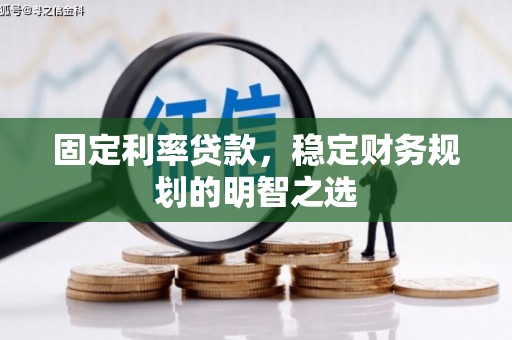 北斗固定利率贷款，稳定财务规划的明智之选