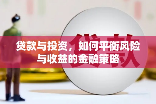 宁国贷款与投资，如何平衡风险与收益的金融策略