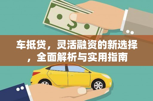 宜章车抵贷，灵活融资的新选择，全面解析与实用指南