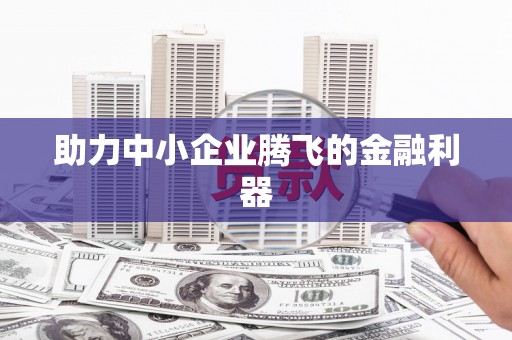 张店助力中小企业腾飞的金融利器